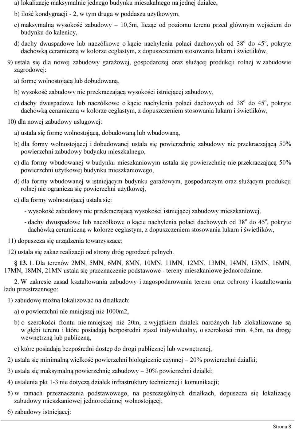 stosowania lukarn i świetlików, 9) ustala się dla nowej zabudowy garażowej, gospodarczej oraz służącej produkcji rolnej w zabudowie zagrodowej: a) formę wolnostojącą lub dobudowaną, b) wysokość