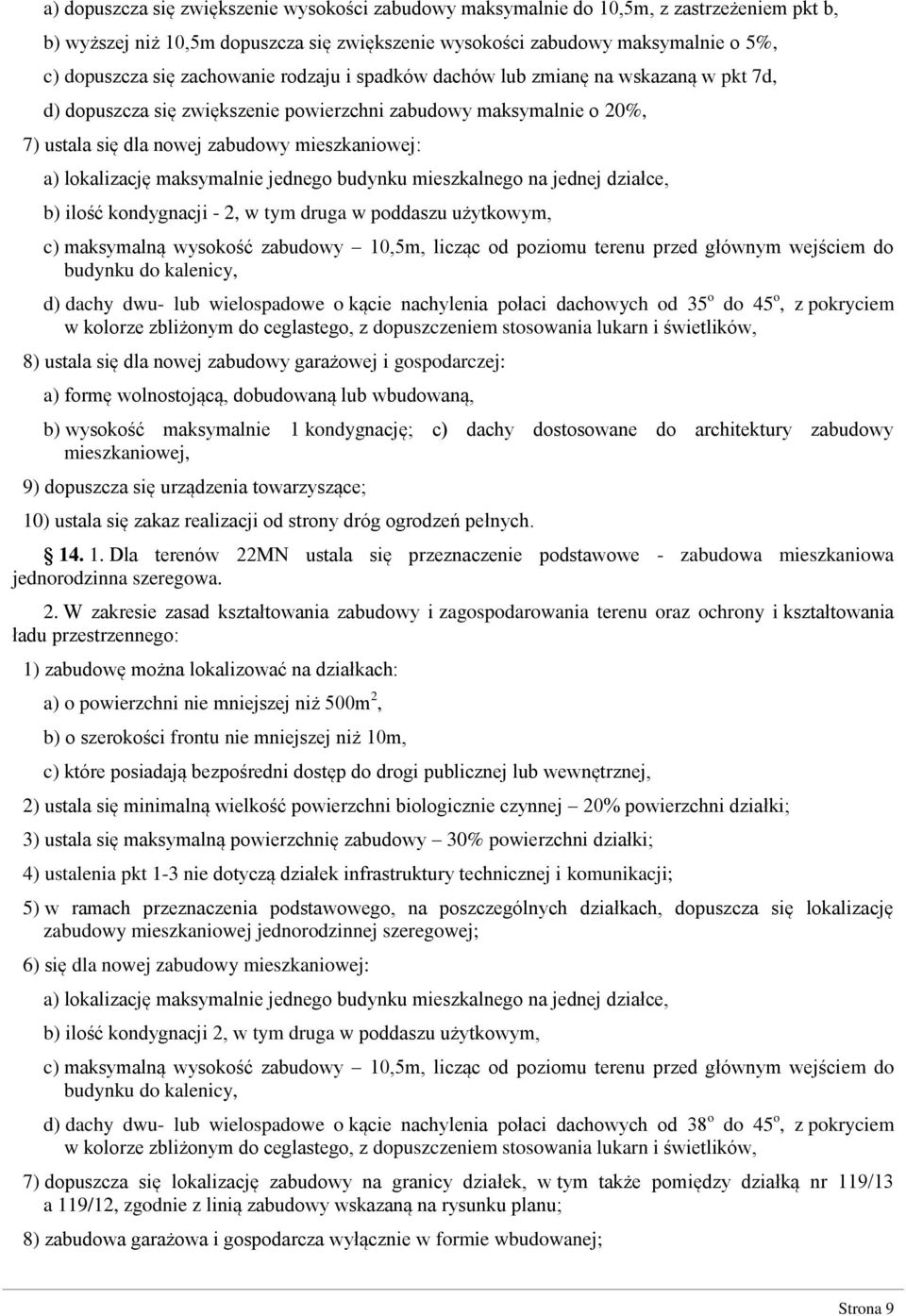 lokalizację maksymalnie jednego budynku mieszkalnego na jednej działce, b) ilość kondygnacji - 2, w tym druga w poddaszu użytkowym, c) maksymalną wysokość zabudowy 10,5m, licząc od poziomu terenu