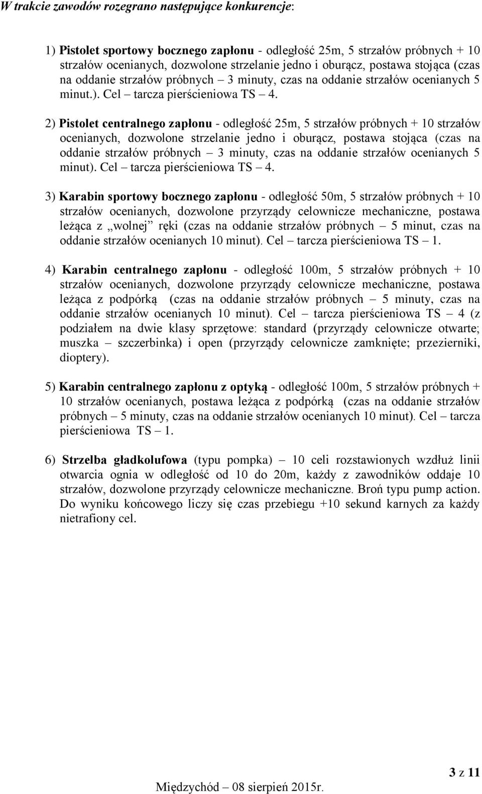 2) Pistolet centralnego zapłonu - odległość 25m, 5 strzałów próbnych + 10 strzałów ocenianych, dozwolone strzelanie jedno i oburącz, postawa stojąca (czas na oddanie strzałów próbnych 3 minuty, czas