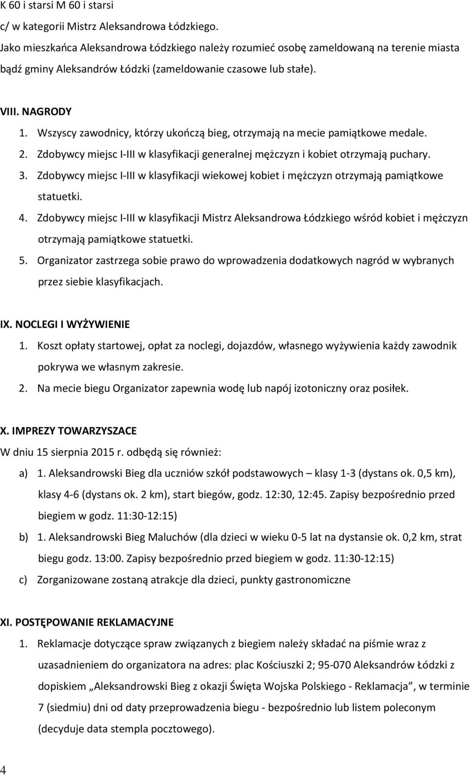 Wszyscy zawodnicy, którzy ukończą bieg, otrzymają na mecie pamiątkowe medale. 2. Zdobywcy miejsc I-III w klasyfikacji generalnej mężczyzn i kobiet otrzymają puchary. 3.