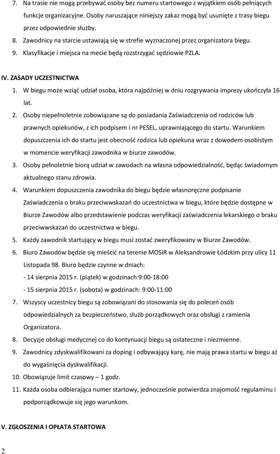 Klasyfikacje i miejsca na mecie będą rozstrzygać sędziowie PZLA. IV. ZASADY UCZESTNICTWA 1. W biegu może wziąć udział osoba, która najpóźniej w dniu rozgrywania imprezy ukończyła 16 lat. 2.