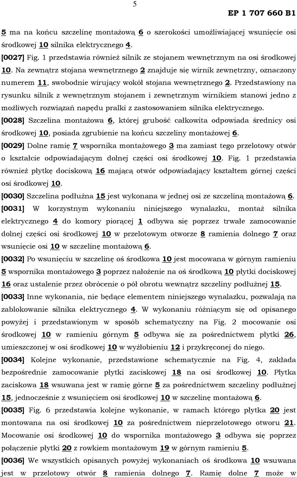 Na zewnątrz stojana wewnętrznego 2 znajduje się wirnik zewnętrzny, oznaczony numerem 11, swobodnie wirujący wokół stojana wewnętrznego 2.