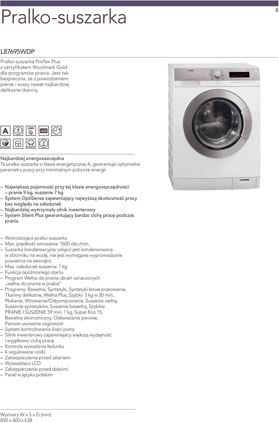 Największa pojemność przy tej klasie energooszczędności pranie 9 kg, suszenie 7 kg System OptiSense Najbardziej wytrzymały silnik inwerterowy System Silent Plus gwarantujący bardzo cichą pracę