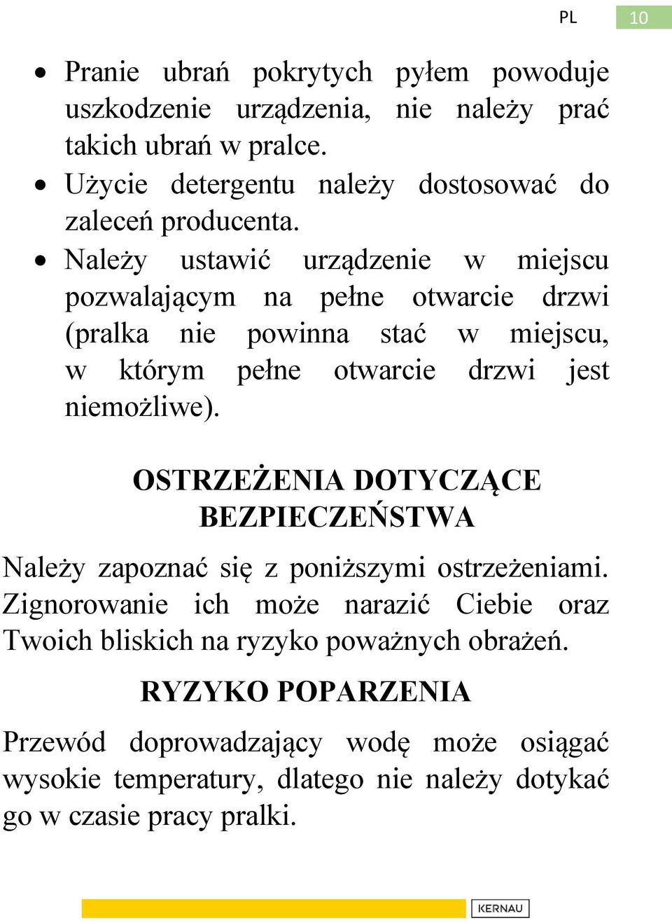 Należy ustawić urządzenie w miejscu pozwalającym na pełne otwarcie drzwi (pralka nie powinna stać w miejscu, w którym pełne otwarcie drzwi jest niemożliwe).