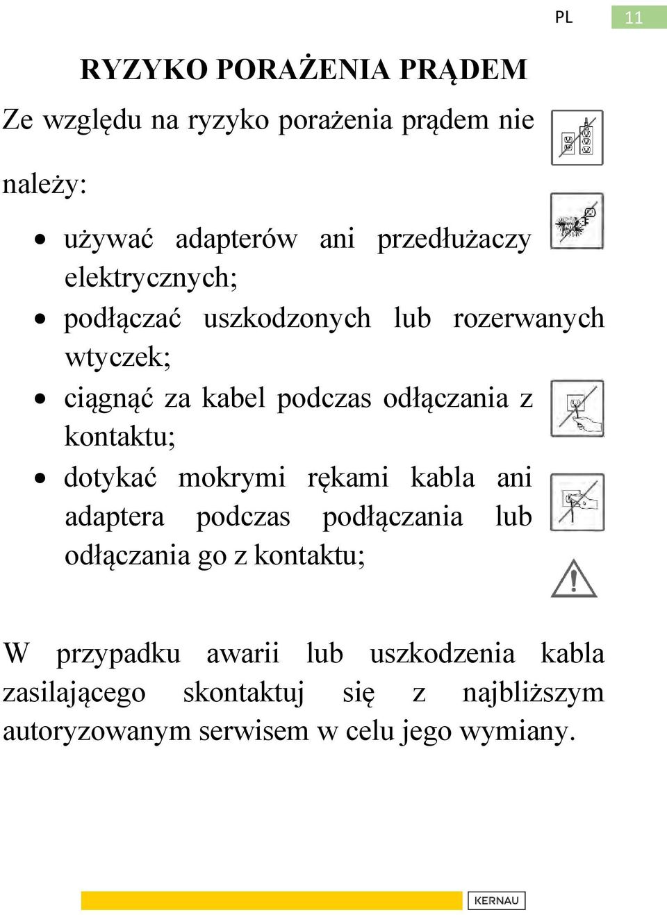 odłączania z kontaktu; dotykać mokrymi rękami kabla ani adaptera podczas podłączania lub odłączania go z