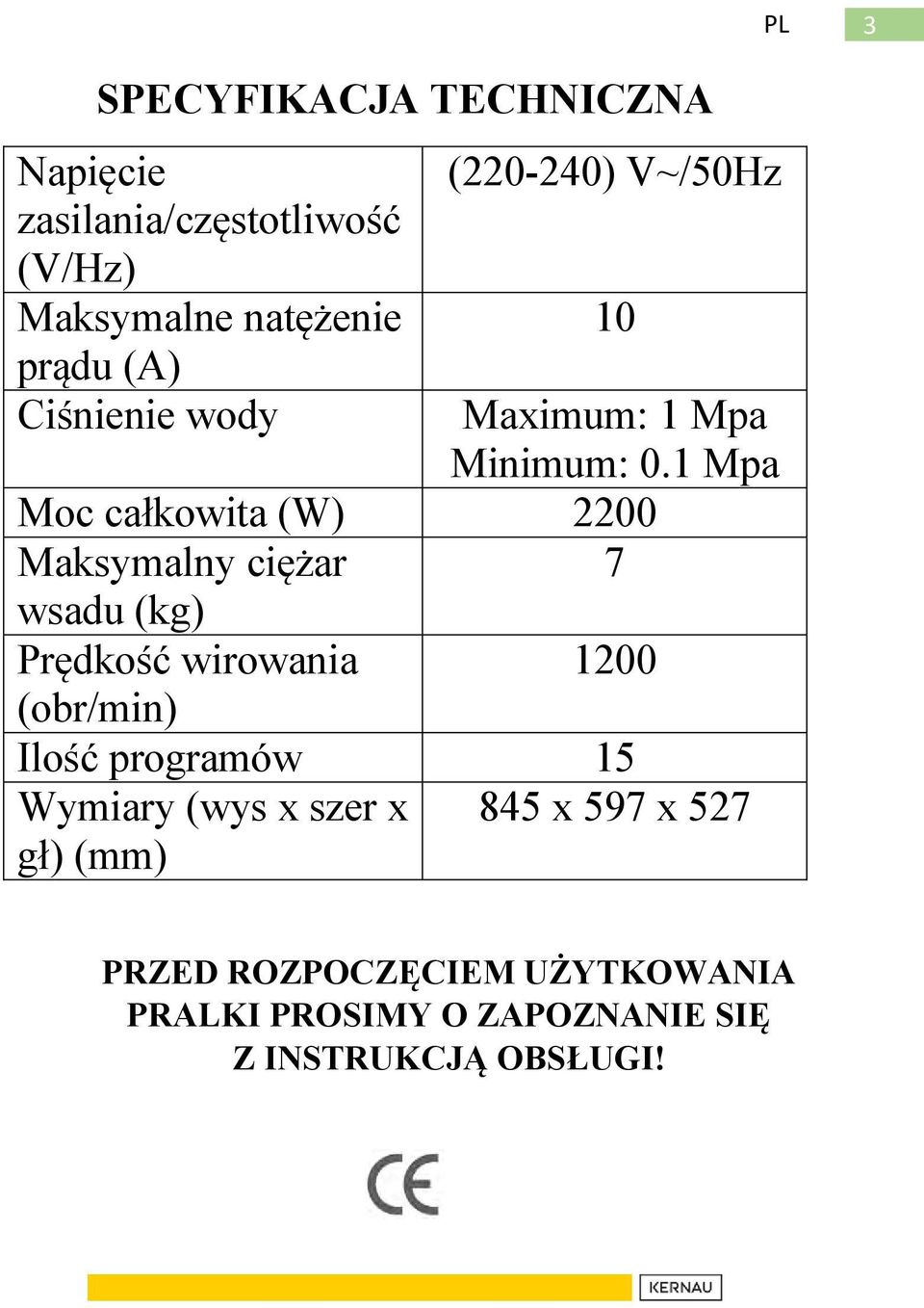 1 Mpa Moc całkowita (W) 2200 Maksymalny ciężar 7 wsadu (kg) Prędkość wirowania 1200 (obr/min) Ilość