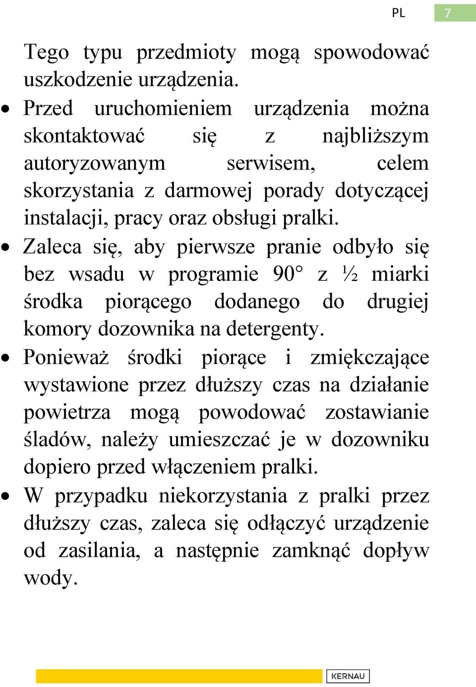 Zaleca się, aby pierwsze pranie odbyło się bez wsadu w programie 90 z ½ miarki środka piorącego dodanego do drugiej komory dozownika na detergenty.