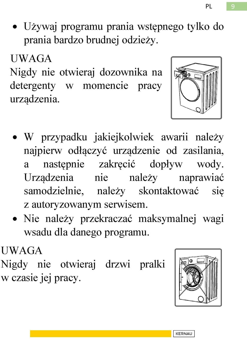W przypadku jakiejkolwiek awarii należy najpierw odłączyć urządzenie od zasilania, a następnie zakręcić dopływ wody.