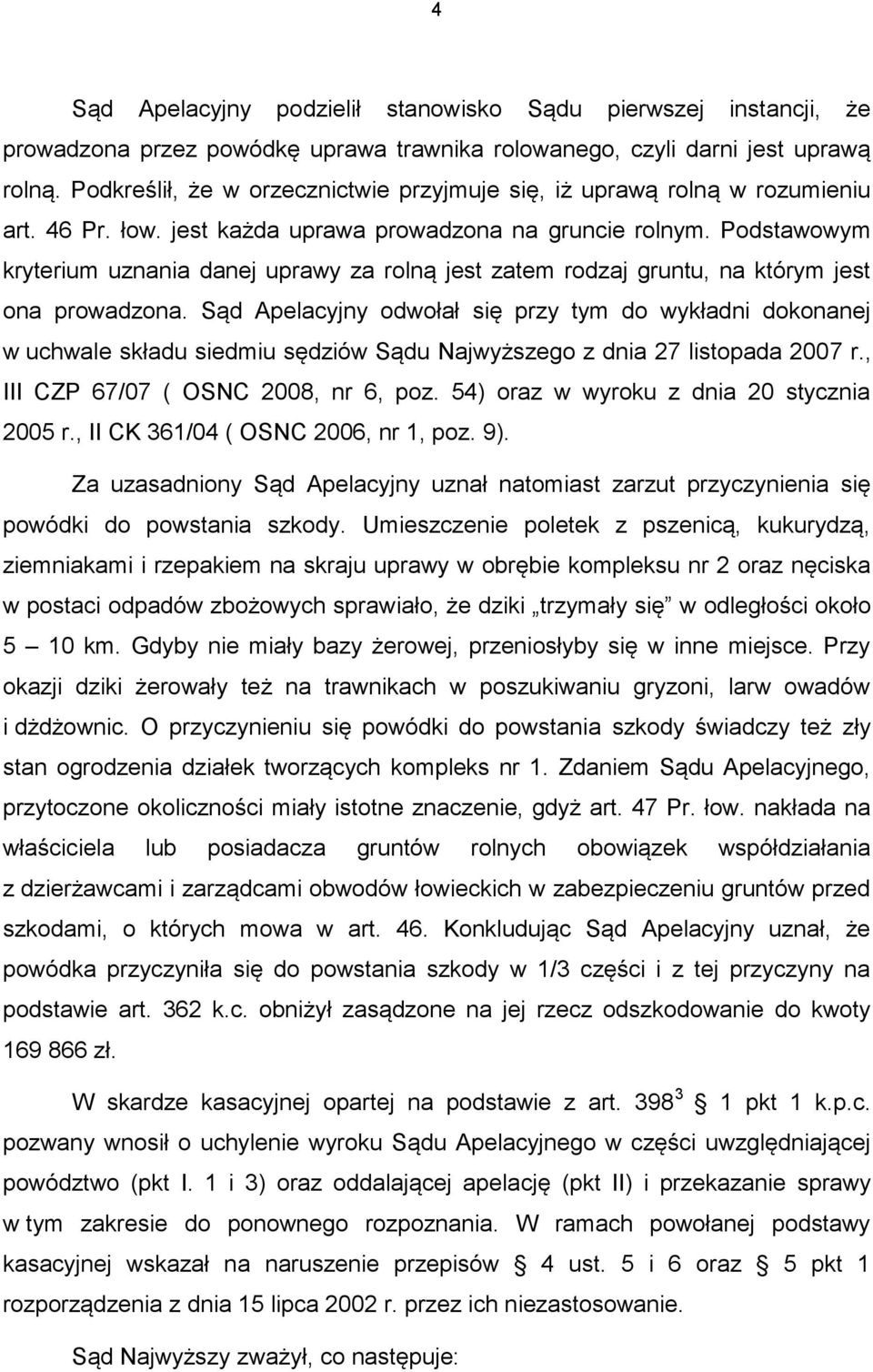 Podstawowym kryterium uznania danej uprawy za rolną jest zatem rodzaj gruntu, na którym jest ona prowadzona.