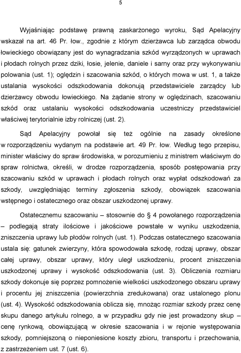 wykonywaniu polowania (ust. 1); oględzin i szacowania szkód, o których mowa w ust. 1, a także ustalania wysokości odszkodowania dokonują przedstawiciele zarządcy lub dzierżawcy obwodu łowieckiego.