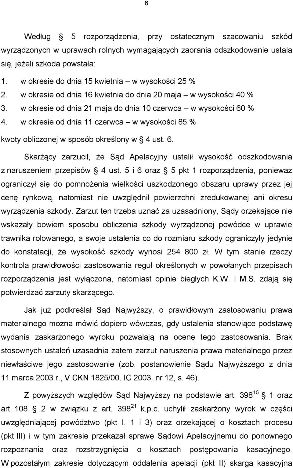 w okresie od dnia 11 czerwca w wysokości 85 % kwoty obliczonej w sposób określony w 4 ust. 6. Skarżący zarzucił, że Sąd Apelacyjny ustalił wysokość odszkodowania z naruszeniem przepisów 4 ust.