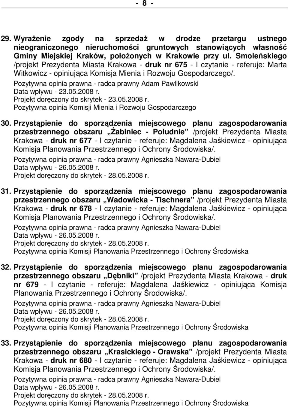 Pozytywna opinia prawna - radca prawny Adam Pawlikowski Data wpływu - 23.05.2008 r. Projekt doręczony do skrytek - 23.05.2008 r. 30.