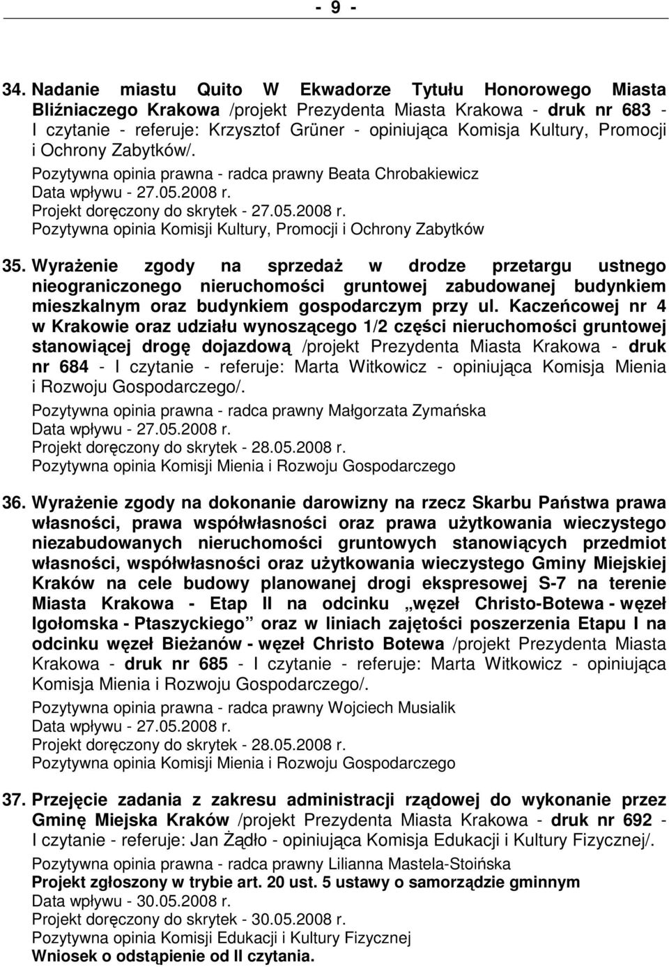 Promocji i Ochrony Zabytków/. Pozytywna opinia prawna - radca prawny Beata Chrobakiewicz Data wpływu - 27.05.2008 r. Projekt doręczony do skrytek - 27.05.2008 r. Pozytywna opinia Komisji Kultury, Promocji i Ochrony Zabytków 35.