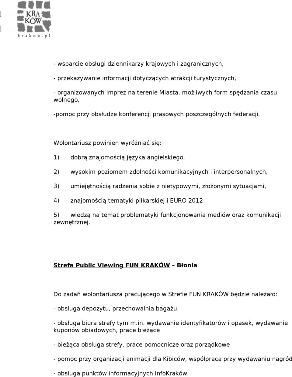 Wolontariusz powinien wyróżniać się: 1) dobrą znajomością języka angielskiego, 2) wysokim poziomem zdolności komunikacyjnych i interpersonalnych, 3) umiejętnością radzenia sobie z nietypowymi,