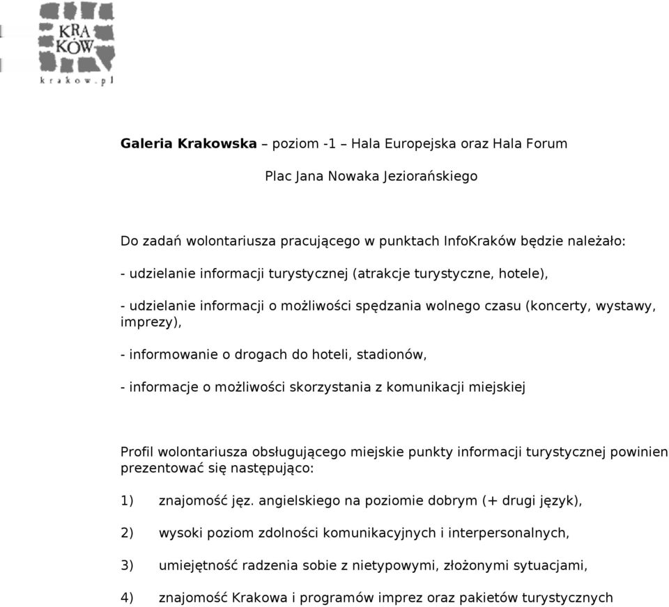 turystycznej (atrakcje turystyczne, hotele), - udzielanie informacji o możliwości spędzania wolnego czasu (koncerty, wystawy, imprezy), - informowanie o drogach do hoteli, stadionów, - informacje o