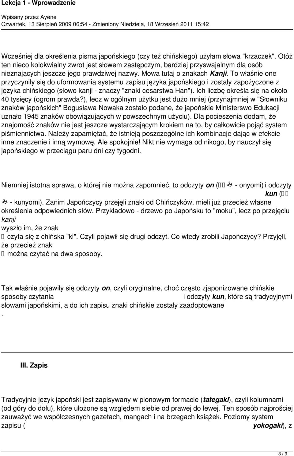 To właśnie one przyczyniły się do uformowania systemu zapisu języka japońskiego i zostały zapożyczone z języka chińskiego (słowo kanji - znaczy "znaki cesarstwa Han").