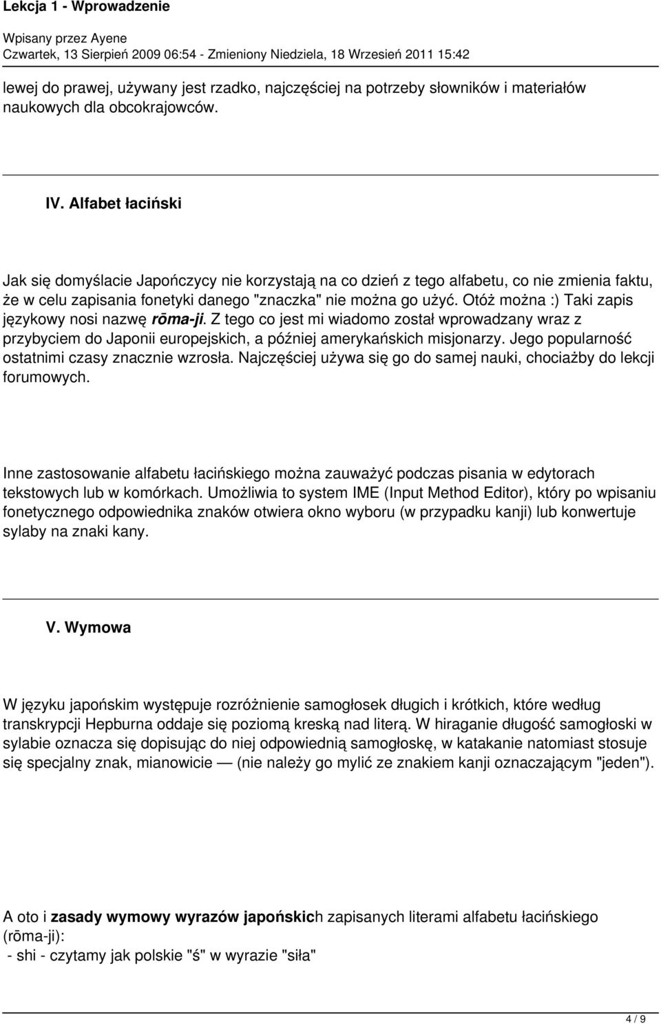 Otóż można :) Taki zapis językowy nosi nazwę rōma-ji. Z tego co jest mi wiadomo został wprowadzany wraz z przybyciem do Japonii europejskich, a później amerykańskich misjonarzy.