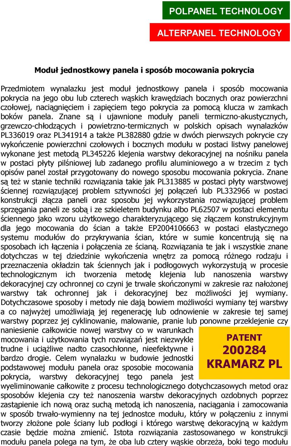 Znane są i ujawnione moduły paneli termiczno-akustycznych, grzewczo-chłodzących i powietrzno-termicznych w polskich opisach wynalazków PL336019 oraz PL341914 a takŝe PL382880 gdzie w dwóch pierwszych