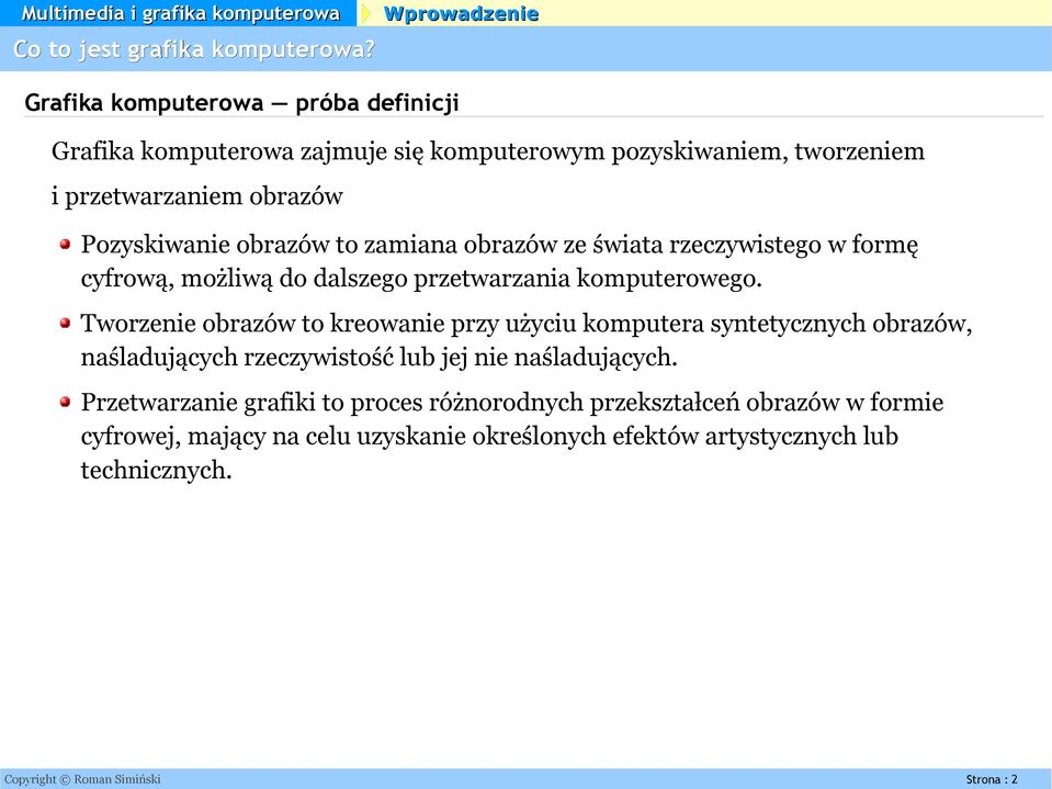 zamiana obrazów ze świata rzeczywistego w formę cyfrową, możliwą do dalszego przetwarzania komputerowego.