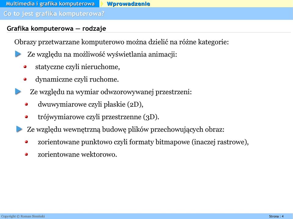 animacji: statyczne czyli nieruchome, dynamiczne czyli ruchome.