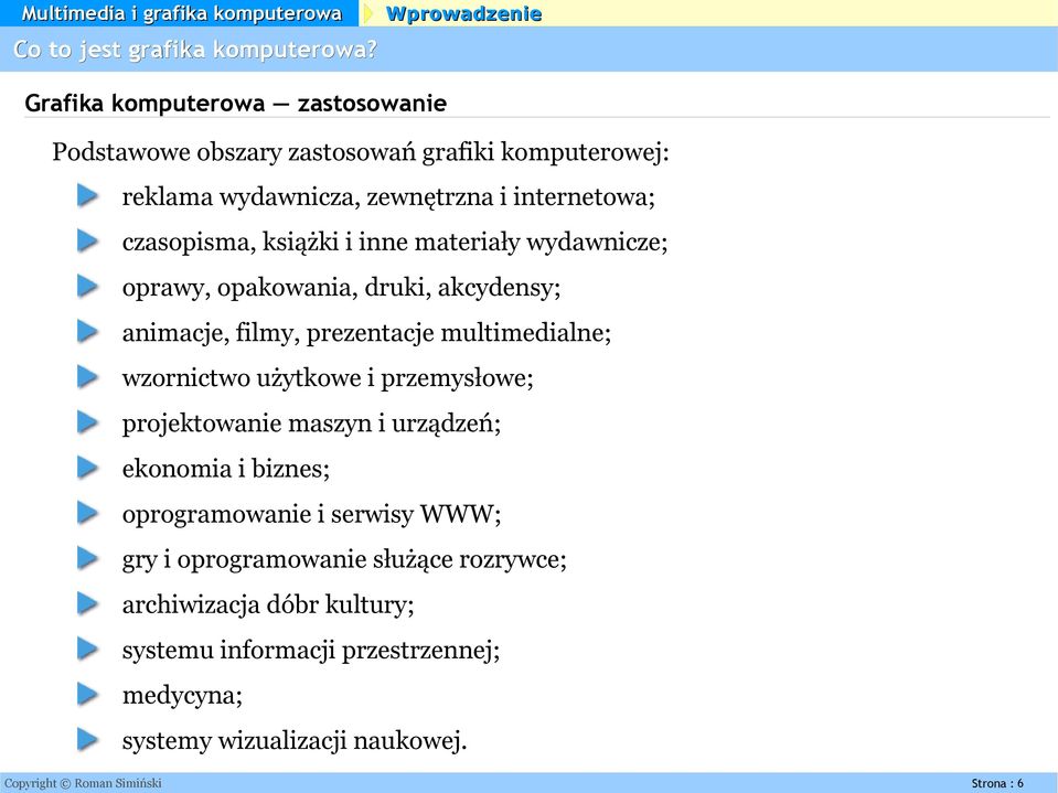 książki i inne materiały wydawnicze; oprawy, opakowania, druki, akcydensy; animacje, filmy, prezentacje multimedialne; wzornictwo użytkowe i