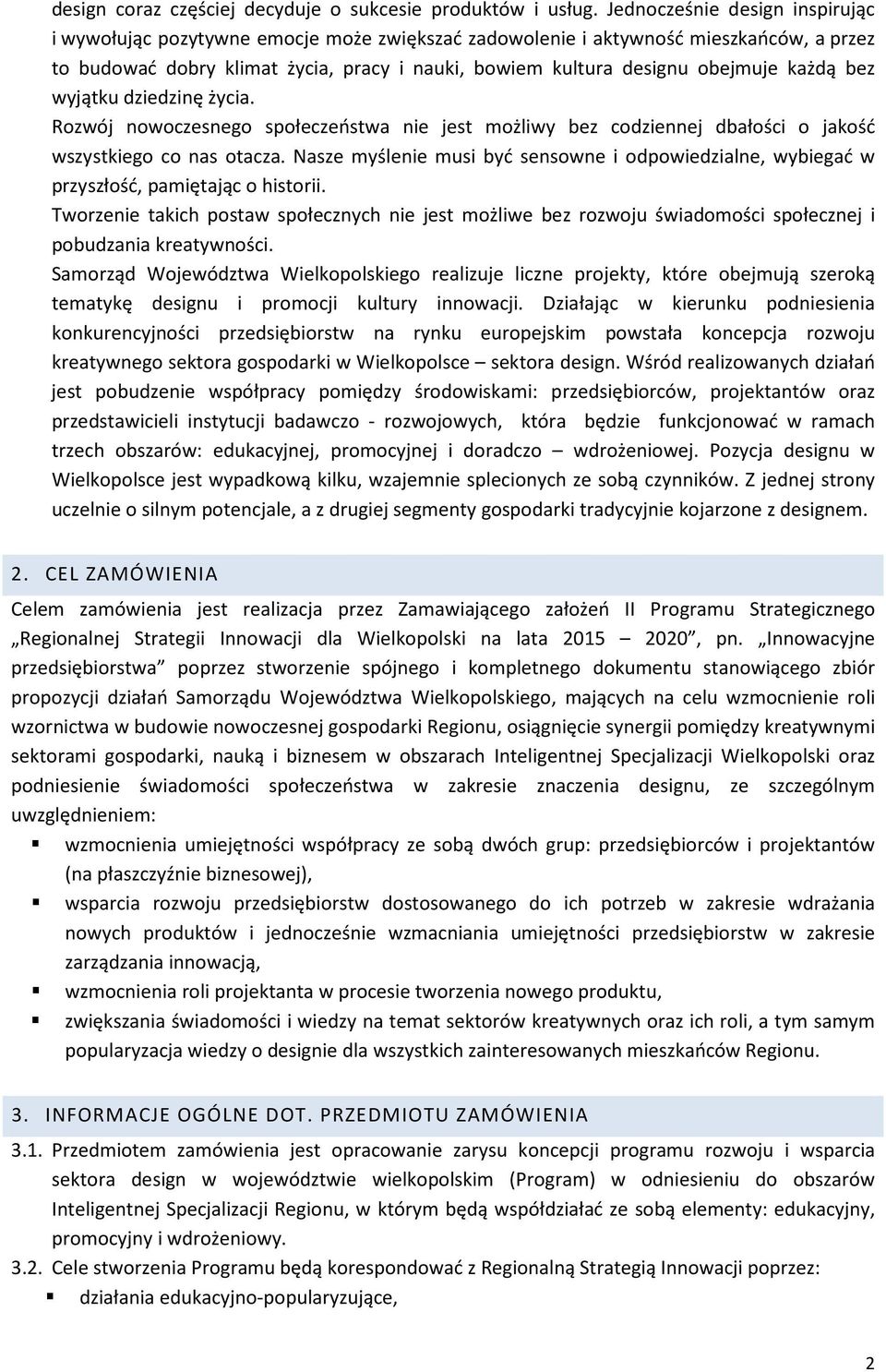 każdą bez wyjątku dziedzinę życia. Rozwój nowoczesnego społeczeństwa nie jest możliwy bez codziennej dbałości o jakość wszystkiego co nas otacza.
