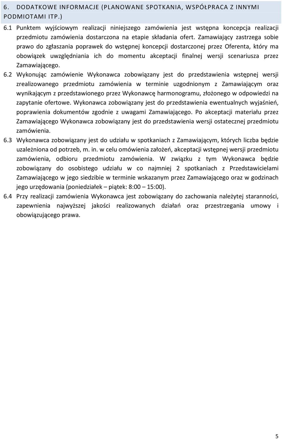 Zamawiający zastrzega sobie prawo do zgłaszania poprawek do wstępnej koncepcji dostarczonej przez Oferenta, który ma obowiązek uwzględniania ich do momentu akceptacji finalnej wersji scenariusza