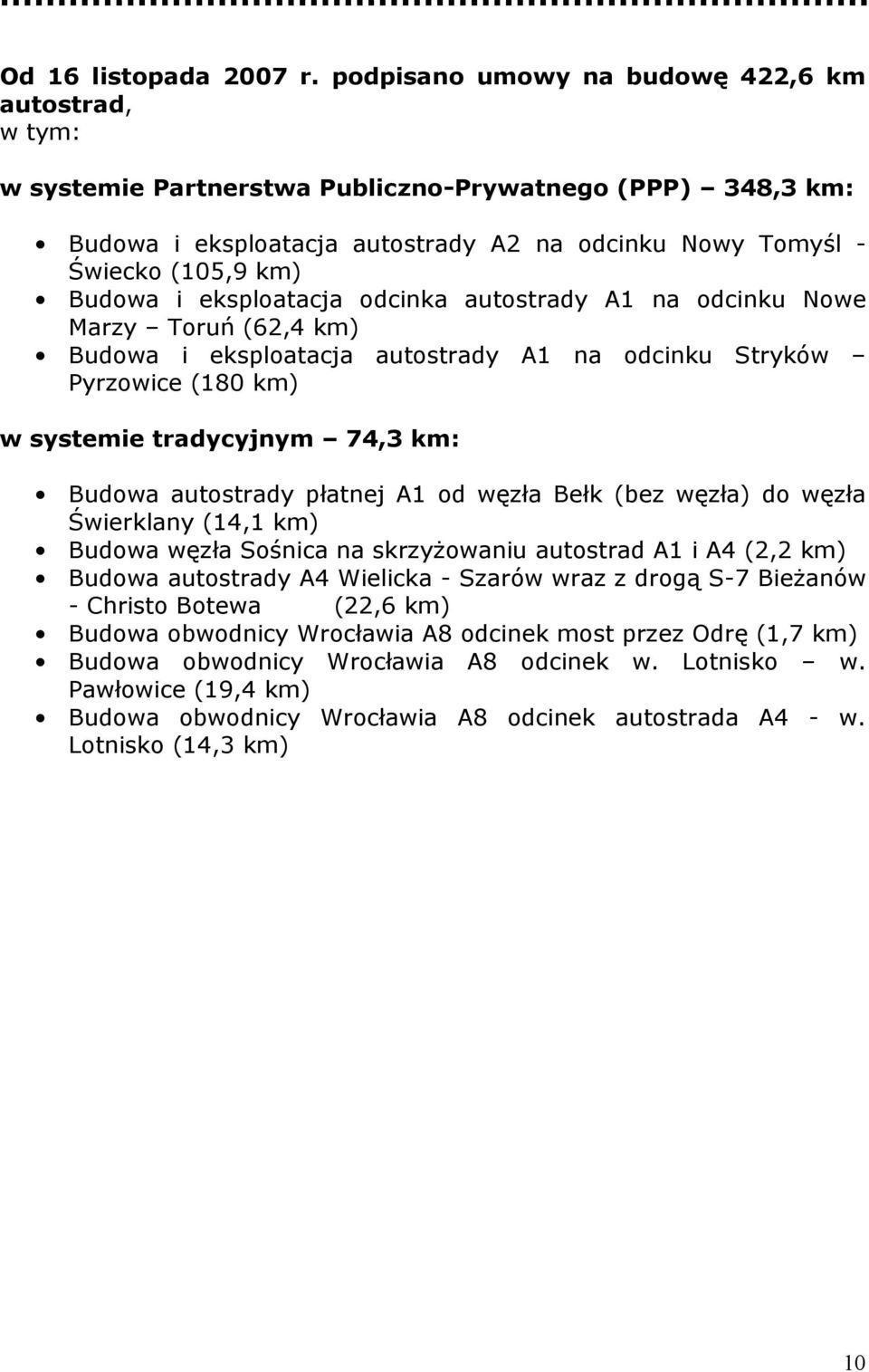 i eksploatacja odcinka autostrady A1 na odcinku Nowe Marzy Toruń (62,4 km) Budowa i eksploatacja autostrady A1 na odcinku Stryków Pyrzowice (180 km) w systemie tradycyjnym 74,3 km: Budowa autostrady