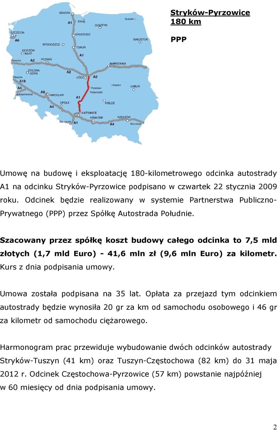 Szacowany przez spółkę koszt budowy całego odcinka to 7,5 mld złotych (1,7 mld Euro) - 41,6 mln zł (9,6 mln Euro) za kilometr. Kurs z dnia podpisania umowy. Umowa została podpisana na 35 lat.