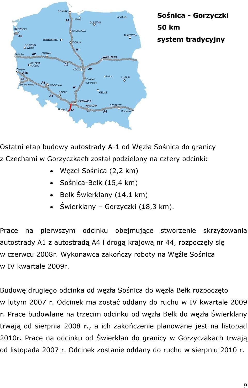 Prace na pierwszym odcinku obejmujące stworzenie skrzyżowania autostrady A1 z autostradą A4 i drogą krajową nr 44, rozpoczęły się w czerwcu 2008r.