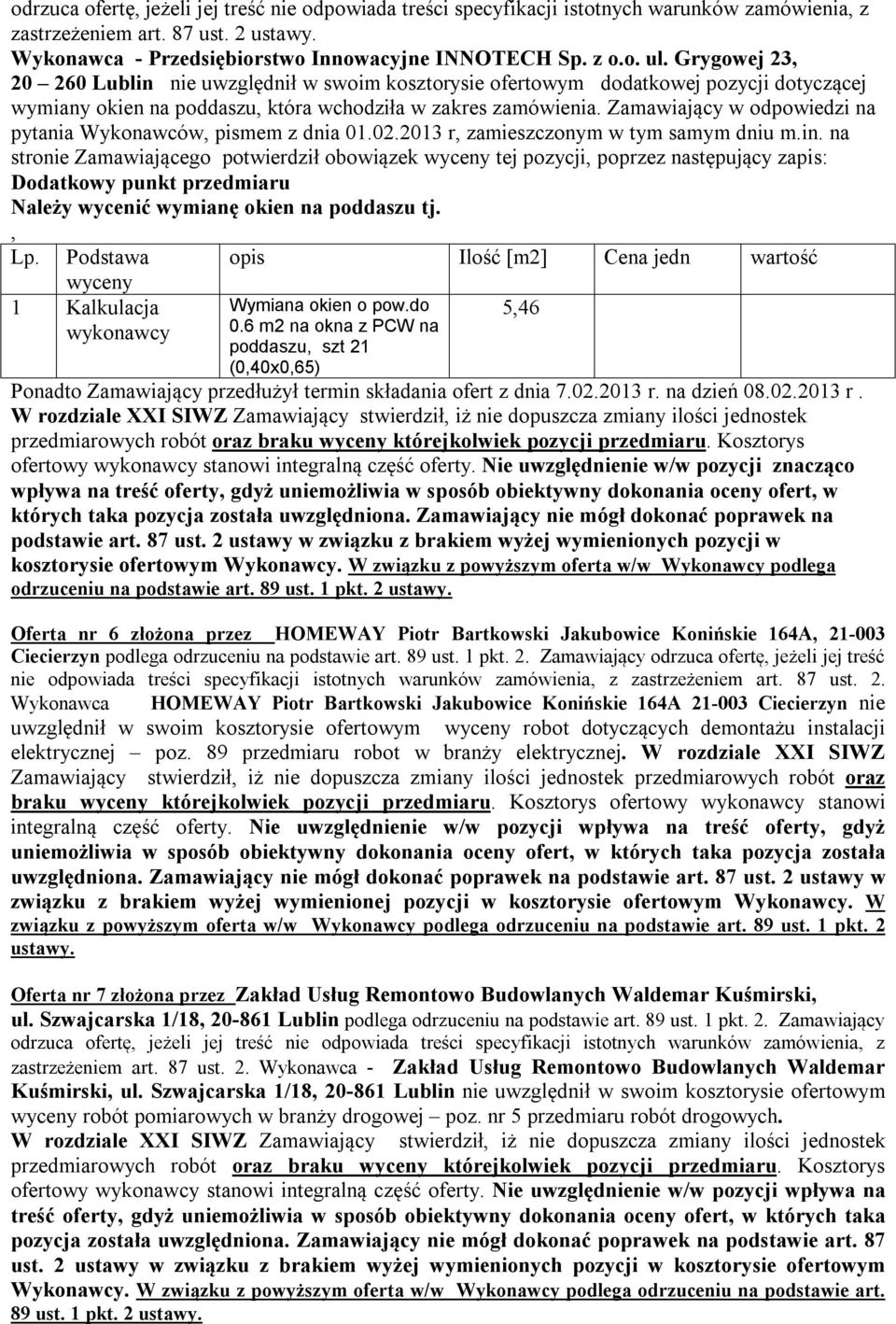 z dnia 01.02.2013 r zamieszczonym w tym samym dniu m.in. na stronie Zamawiającego potwierdził obowiązek tej pozycji poprzez następujący zapis: 1 Kalkulacja wykonawcy Wymiana okien o pow.do 0.