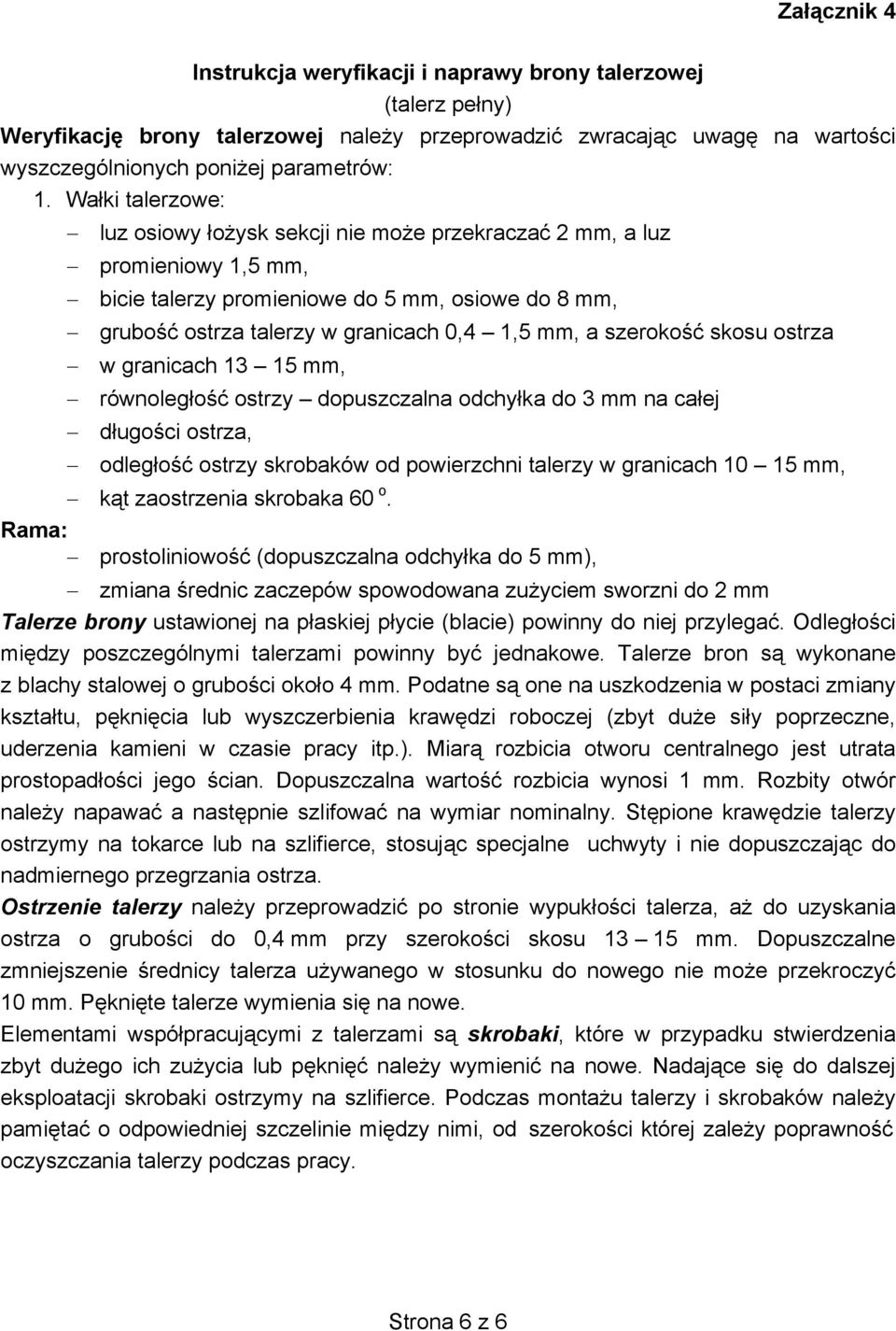 szerokość skosu ostrza w granicach 13 15 mm, równoległość ostrzy dopuszczalna odchyłka do 3 mm na całej długości ostrza, odległość ostrzy skrobaków od powierzchni talerzy w granicach 10 15 mm, kąt