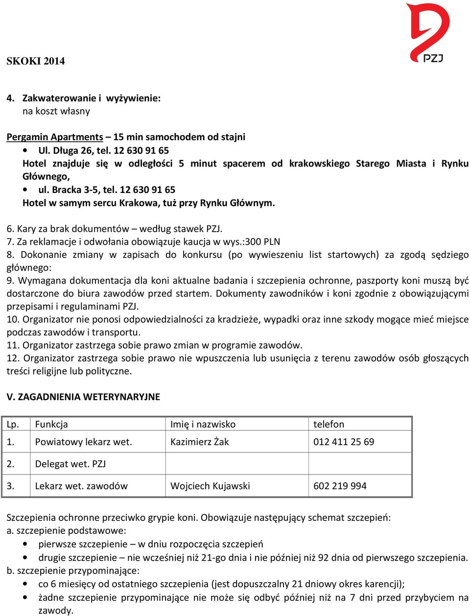 7. Za reklamacje i odwołania obowiązuje kaucja w wys.:300 PLN 8. Dokonanie zmiany w zapisach do konkursu (po wywieszeniu list startowych) za zgodą sędziego głównego: 9.