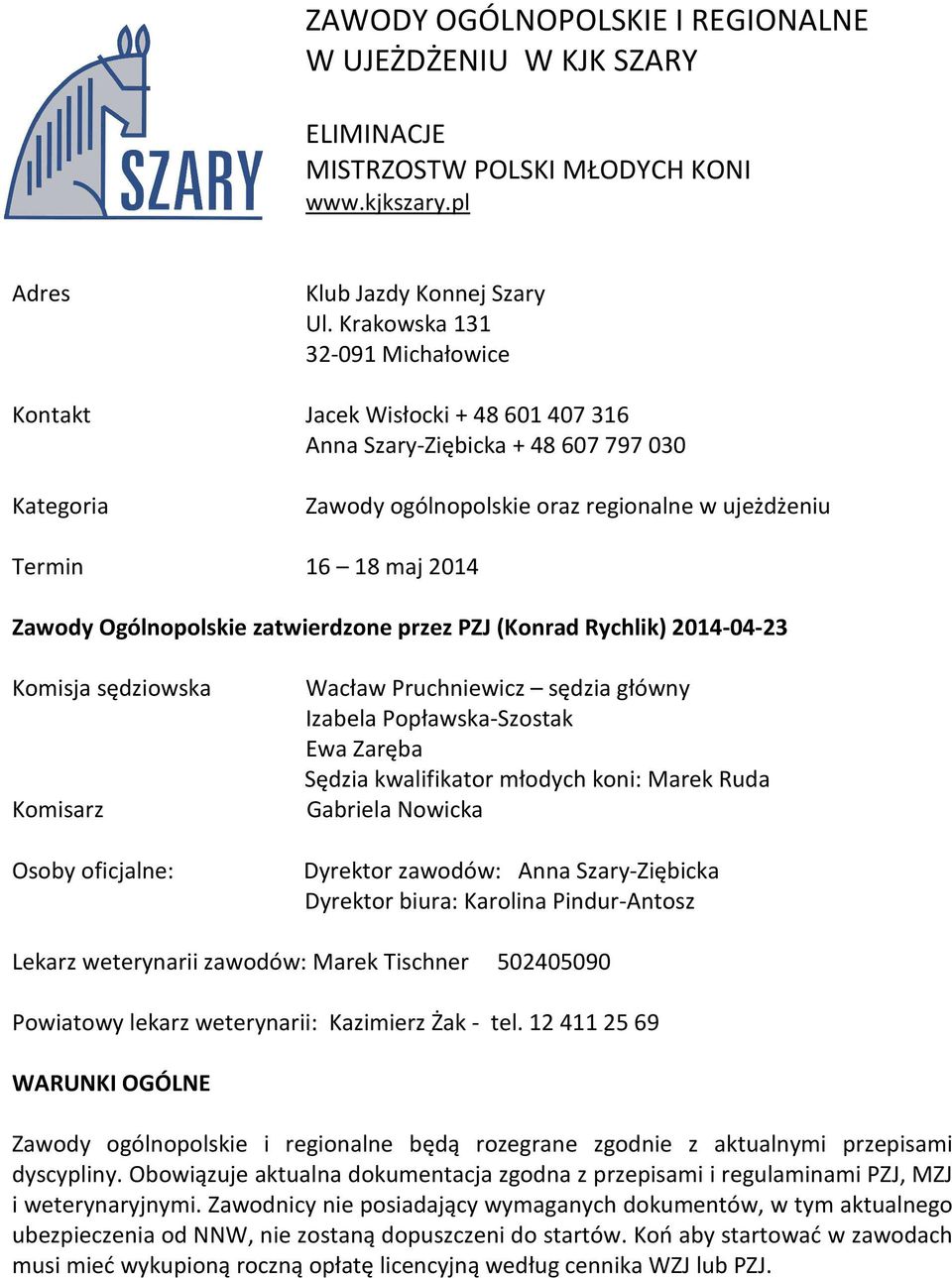 Ogólnopolskie zatwierdzone przez PZJ (Konrad Rychlik) 2014-04-23 Komisja sędziowska Komisarz Osoby oficjalne: Wacław Pruchniewicz sędzia główny Izabela Popławska-Szostak Ewa Zaręba Sędzia