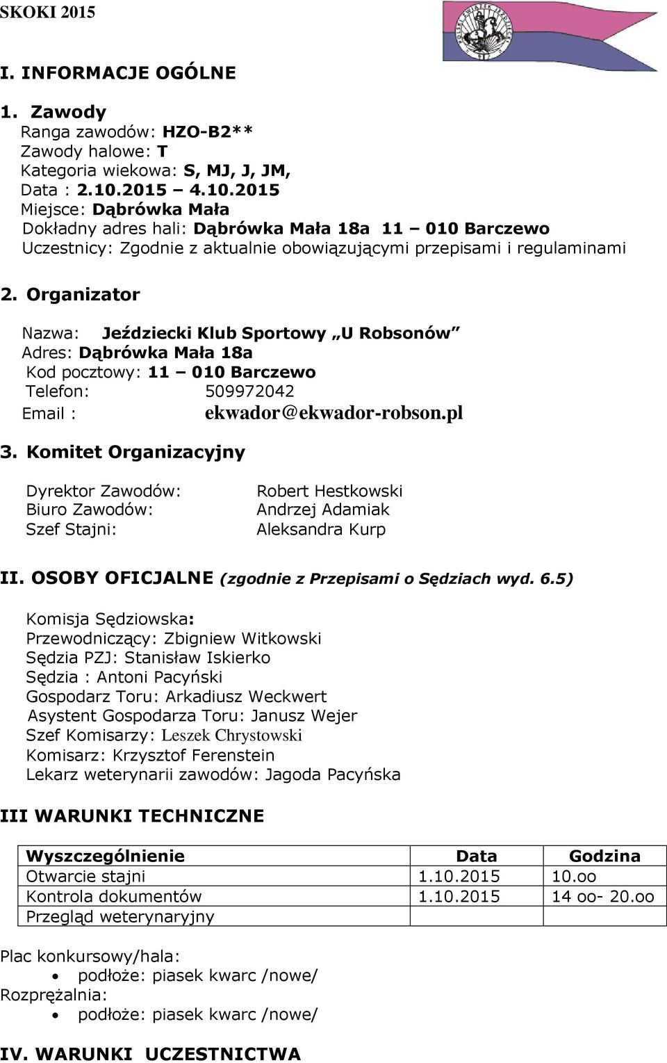 Organizator Nazwa: Jeździecki Klub Sportowy U Robsonów Adres: Dąbrówka Mała 18a Kod pocztowy: 11 010 Barczewo Telefon: 509972042 Email : ekwador@ekwador-robson.pl 3.