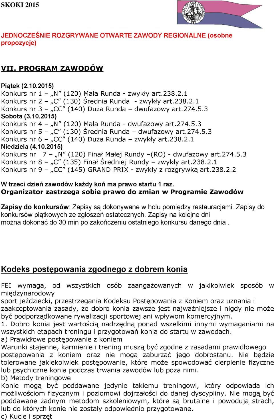 238.2.1 Niedziela (4.10.2015) Konkurs nr 7 N (120) Finał Małej Rundy (RO) - dwufazowy art.274.5.3 Konkurs nr 8 C (135) Finał Średniej Rundy zwykły art.238.2.1 Konkurs nr 9 CC (145) GRAND PRIX - zwykły z rozgrywką art.