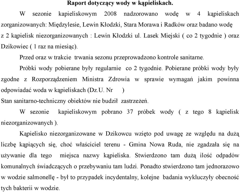 Lasek Miejski ( co 2 tygodnie ) oraz Dzikowiec ( 1 raz na miesiąc). Przed oraz w trakcie trwania sezonu przeprowadzono kontrole sanitarne. Próbki wody pobierane były regularnie co 2 tygodnie.