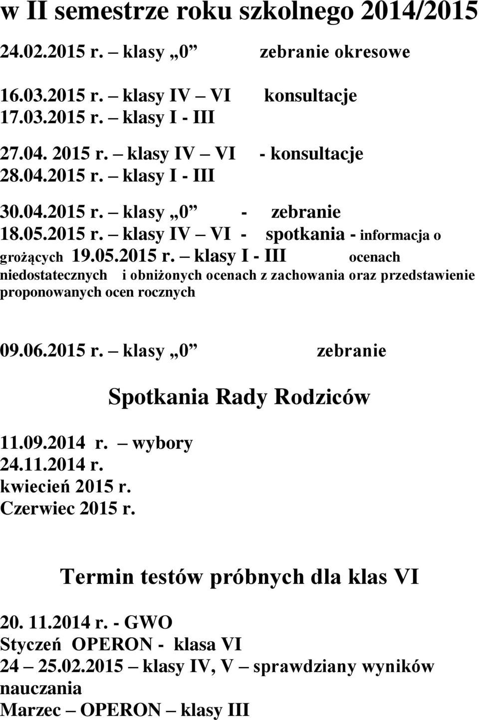 06.2015 r. klasy 0 zebranie 11.09.2014 r. wybory 24.11.2014 r. kwiecień 2015 r. Czerwiec 2015 r. Spotkania Rady Rodziców Termin testów próbnych dla klas VI 20. 11.2014 r. - GWO Styczeń OPERON - klasa VI 24 25.