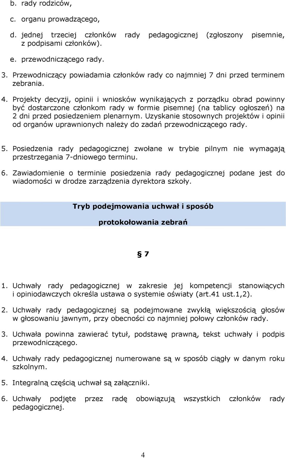 Projekty decyzji, opinii i wniosków wynikających z porządku obrad powinny być dostarczone członkom rady w formie pisemnej (na tablicy ogłoszeń) na 2 dni przed posiedzeniem plenarnym.