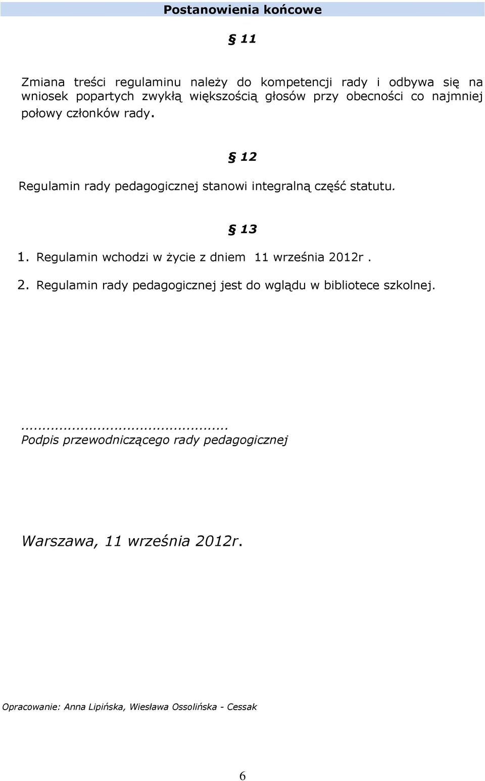 12 Regulamin rady pedagogicznej stanowi integralną część statutu. 13 1. Regulamin wchodzi w życie z dniem 11 września 20