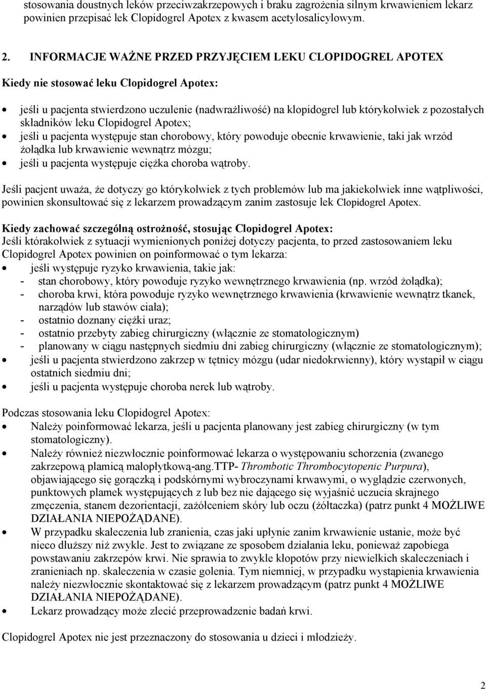 pozostałych składników leku Clopidogrel Apotex; jeśli u pacjenta występuje stan chorobowy, który powoduje obecnie krwawienie, taki jak wrzód żołądka lub krwawienie wewnątrz mózgu; jeśli u pacjenta