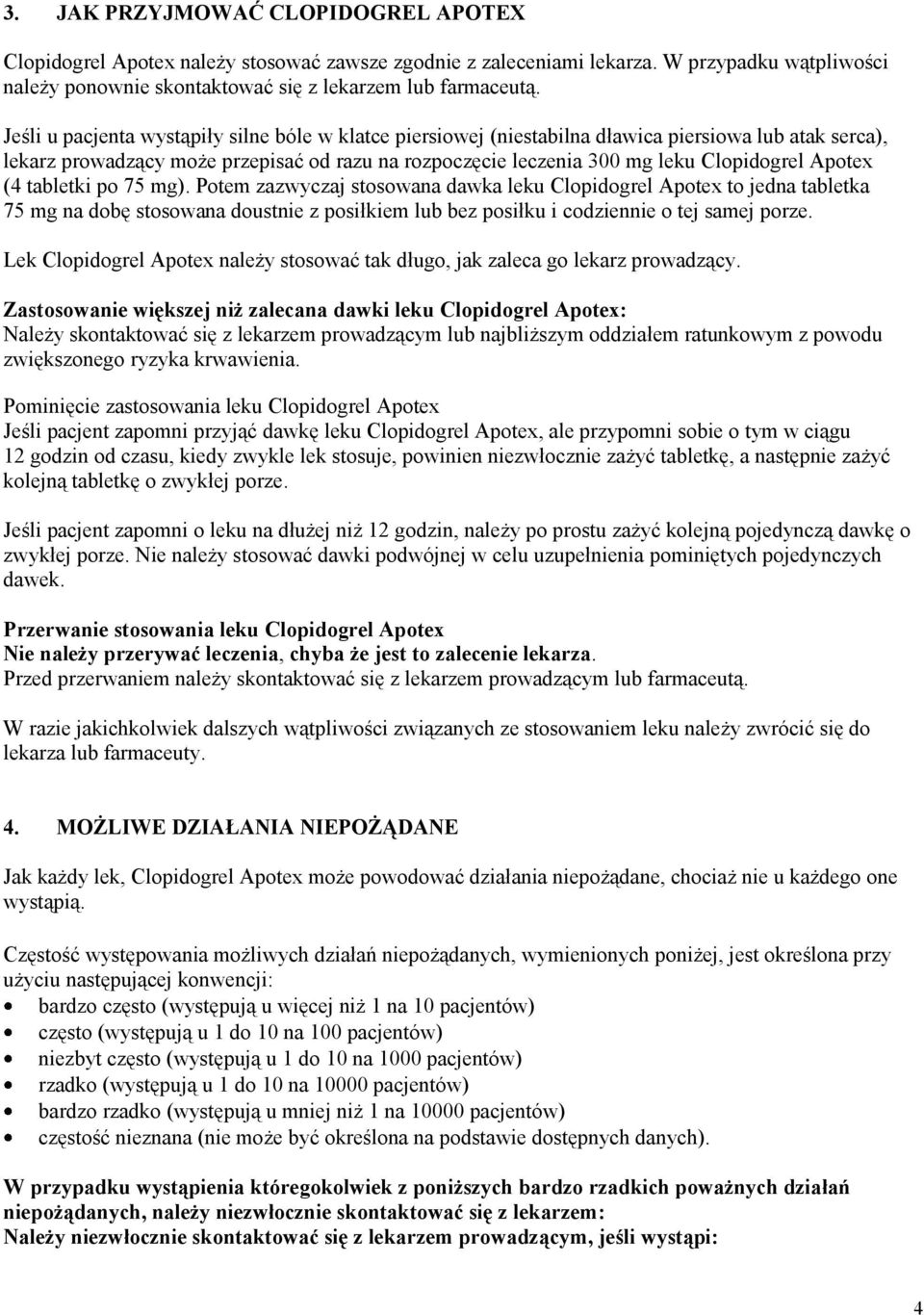 Apotex (4 tabletki po 75 mg). Potem zazwyczaj stosowana dawka leku Clopidogrel Apotex to jedna tabletka 75 mg na dobę stosowana doustnie z posiłkiem lub bez posiłku i codziennie o tej samej porze.