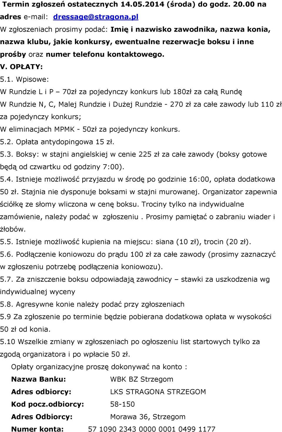 Wpisowe: W Rundzie L i P 70zł za pojedynczy konkurs lub 180zł za całą Rundę W Rundzie N, C, Malej Rundzie i Dużej Rundzie - 270 zł za całe zawody lub 110 zł za pojedynczy konkurs; W eliminacjach MPMK