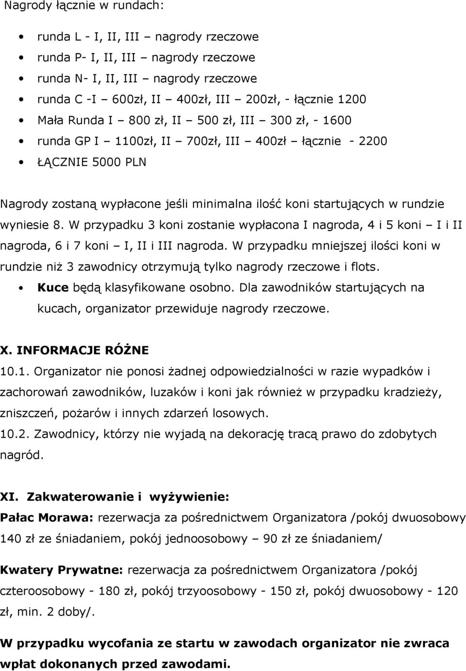 wyniesie 8. W przypadku 3 koni zostanie wypłacona I nagroda, 4 i 5 koni I i II nagroda, 6 i 7 koni I, II i III nagroda.