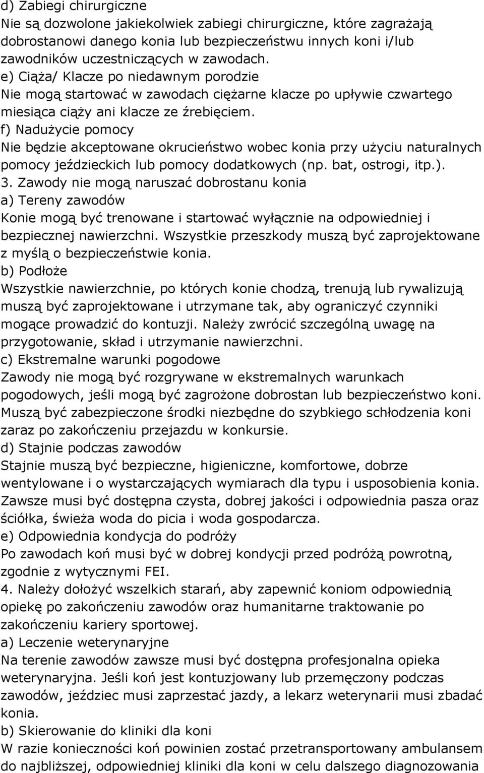 f) Nadużycie pomocy Nie będzie akceptowane okrucieństwo wobec konia przy użyciu naturalnych pomocy jeździeckich lub pomocy dodatkowych (np. bat, ostrogi, itp.). 3.