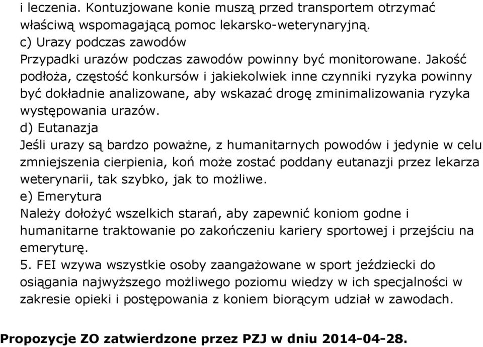 d) Eutanazja Jeśli urazy są bardzo poważne, z humanitarnych powodów i jedynie w celu zmniejszenia cierpienia, koń może zostać poddany eutanazji przez lekarza weterynarii, tak szybko, jak to możliwe.