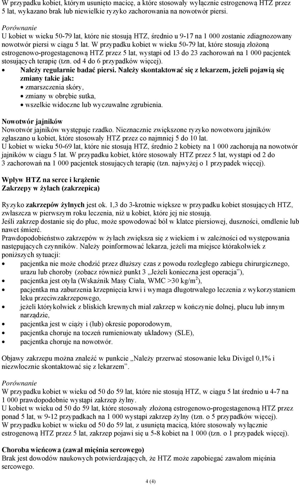W przypadku kobiet w wieku 50-79 lat, które stosują złożoną estrogenowo-progestagenową HTZ przez 5 lat, wystąpi od 13 do 23 zachorowań na 1 000 pacjentek stosujących terapię (tzn.