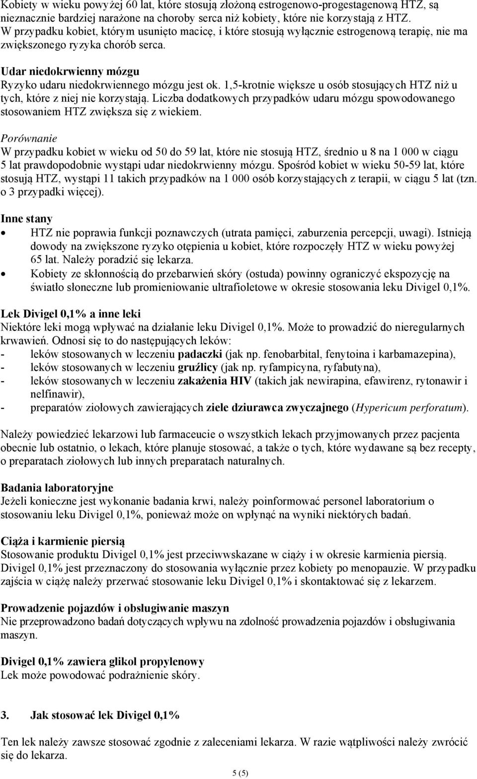 1,5-krotnie większe u osób stosujących HTZ niż u tych, które z niej nie korzystają. Liczba dodatkowych przypadków udaru mózgu spowodowanego stosowaniem HTZ zwiększa się z wiekiem.