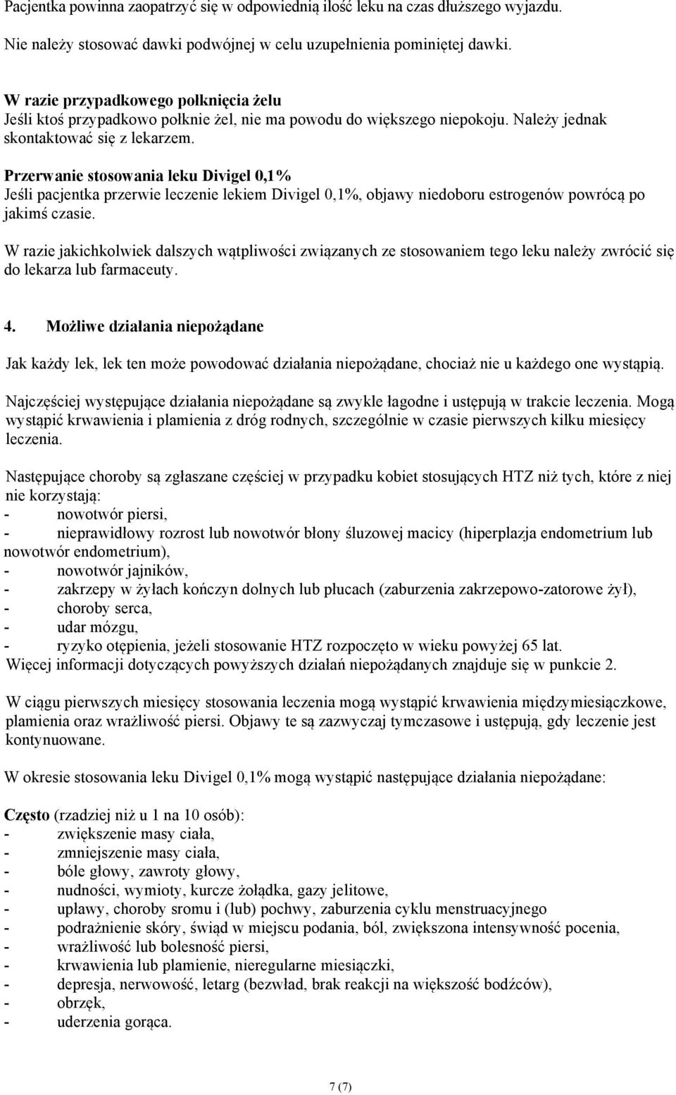 Przerwanie stosowania leku Divigel 0,1% Jeśli pacjentka przerwie leczenie lekiem Divigel 0,1%, objawy niedoboru estrogenów powrócą po jakimś czasie.