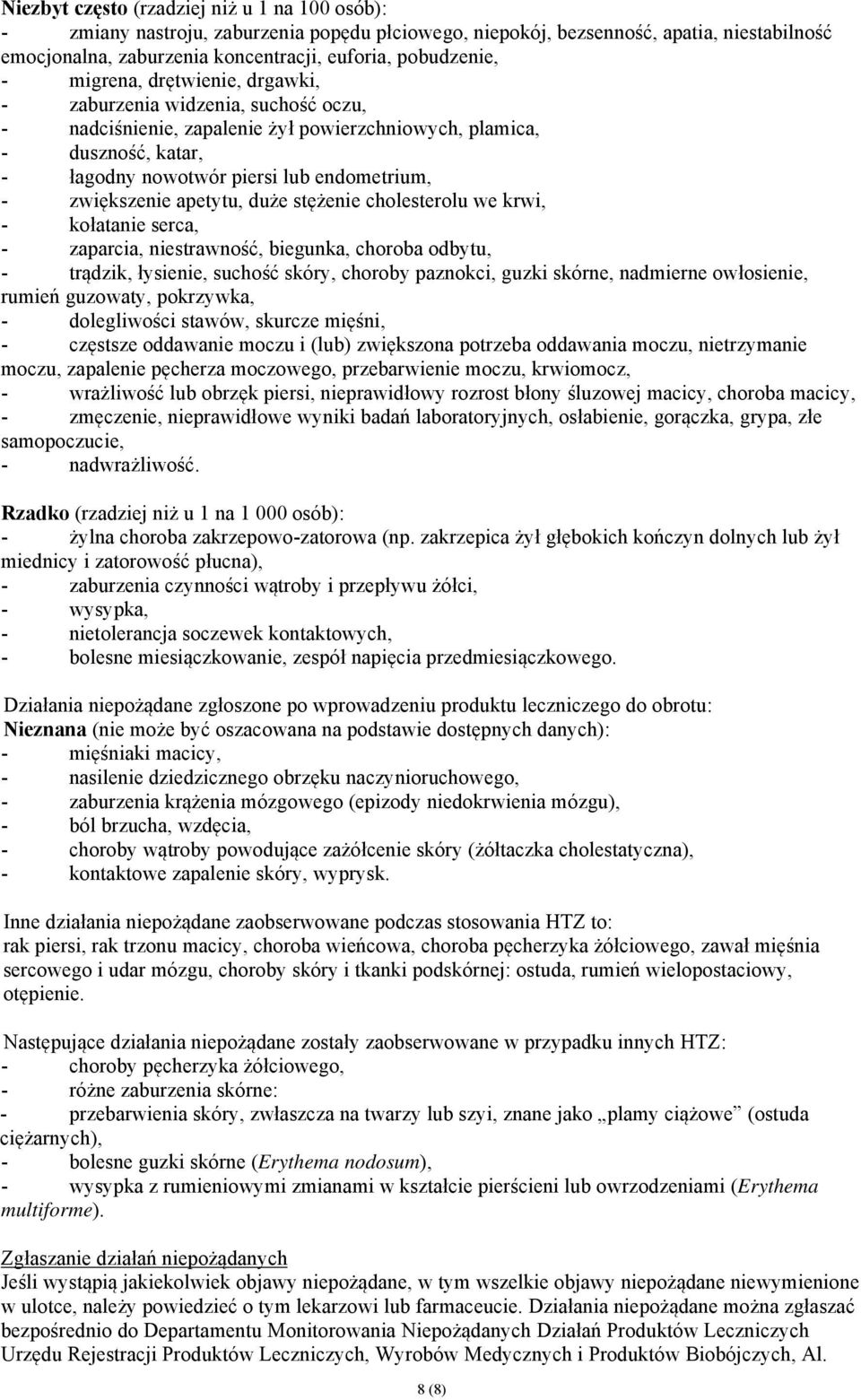 apetytu, duże stężenie cholesterolu we krwi, - kołatanie serca, - zaparcia, niestrawność, biegunka, choroba odbytu, - trądzik, łysienie, suchość skóry, choroby paznokci, guzki skórne, nadmierne